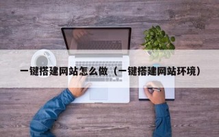 江阴一键搭建网站怎么做（一键搭建网站环境）