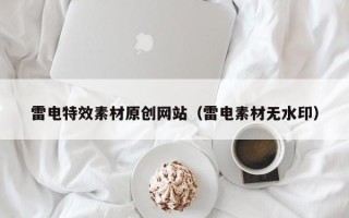 江阴雷电特效素材原创网站（雷电素材无水印）