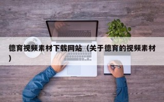 江阴德育视频素材下载网站（关于德育的视频素材）
