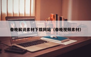 江阴春晚解说素材下载网站（春晚视频素材）