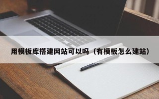 江阴用模板库搭建网站可以吗（有模板怎么建站）