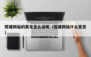 江阴搭建网站的英文怎么说呢（搭建网站什么意思）